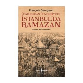 Osmanlıdan Cumhuriyete İstanbulda Ramazan - François Georgeon