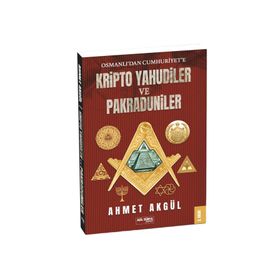 OSMANLI'DAN CUMHURIYET'E KRIPTO YAHUDILER VE PAKRADUNILER - AHMET AKGÜL