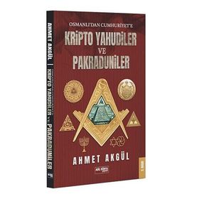 OSMANLI'DAN CUMHURIYET'E KRIPTO YAHUDILER VE PAKRADUNILER - AHMET AKGÜL