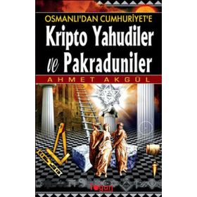 OSMANLI'DAN CUMHURIYET'E KRIPTO YAHUDILER VE PAKRADUNILER - AHMET AKGÜL