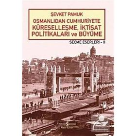 OSMANLIDAN CUMHURIYETE KÜRESELLEŞME, İKTİSAT POLİTİKALARI VE BÜYÜME - ŞEVKET PAMUK