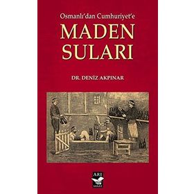 Osmanlı'dan Cumhuriyet'e Maden Suları - Deniz Akpınar