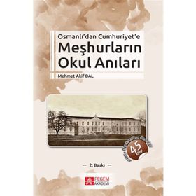 OSMANLI'DAN CUMHURIYET'E MEŞHURLARIN OKUL ANILARI 1870-1940 - MEHMET AKIF BAL