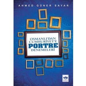 OSMANLI'DAN CUMHURIYET'E PORTRE DENEMELERI - AHMED GÜNER SAYAR
