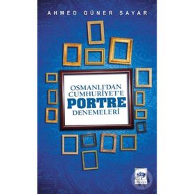 OSMANLI'DAN CUMHURIYET'E PORTRE DENEMELERI - AHMED GÜNER SAYAR