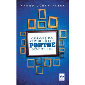 OSMANLI'DAN CUMHURIYET'E PORTRE DENEMELERI - AHMED GÜNER SAYAR