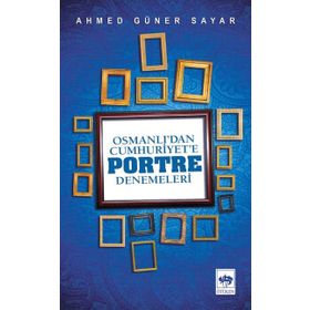 OSMANLI'DAN CUMHURIYET'E PORTRE DENEMELERI - AHMED GÜNER SAYAR