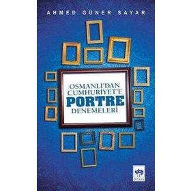 OSMANLI'DAN CUMHURIYET'E PORTRE DENEMELERI - AHMED GÜNER SAYAR