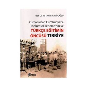 OSMANLI'DAN CUMHURIYET'E TOPLUMSAL İLERLEME'NIN VE TÜRKÇE EĞITIMIN ÖNCÜSÜ TIBBIYE - M. TAHIR HATIBOĞLU