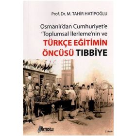 OSMANLI'DAN CUMHURIYET'E TOPLUMSAL İLERLEME'NIN VE TÜRKÇE EĞITIMIN ÖNCÜSÜ TIBBIYE - M. TAHIR HATIBOĞLU