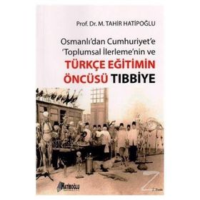 OSMANLI'DAN CUMHURIYET'E TOPLUMSAL İLERLEME'NIN VE TÜRKÇE EĞITIMIN ÖNCÜSÜ TIBBIYE - M. TAHIR HATIBOĞLU