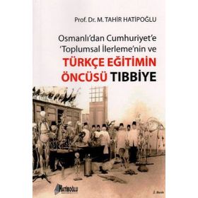 OSMANLI'DAN CUMHURIYET'E TOPLUMSAL İLERLEME'NIN VE TÜRKÇE EĞITIMIN ÖNCÜSÜ TIBBIYE - M. TAHIR HATIBOĞLU