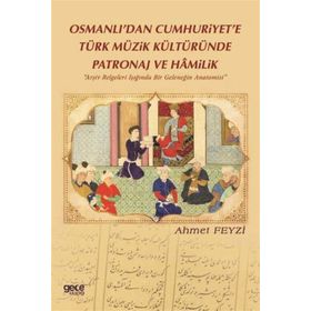 Osmanlı'dan Cumhuriyet'e Türk Müzik Kültüründe Patronaj ve Hamilik - Ahmet Feyzi