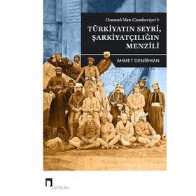 Osmanlı'dan Cumhuriyet'e Türkiyatın Seyri, Şarkiyatçılığın Menzili Ahmet Demirhan
