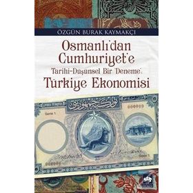 Osmanlı’dan Cumhuriyet’e Türkiye Ekonomisi - Özgün Burak Kaymakçı