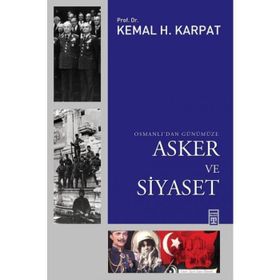 OSMANLIDAN GÜNÜMÜZE ASKER VE SIYASET - KEMAL H. KARPAT