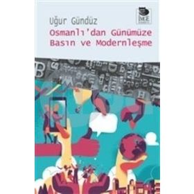 Osmanlı’dan Günümüze Basın ve Modernleşme - Uğur Gündüz
