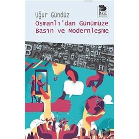 Osmanlı’dan Günümüze Basın ve Modernleşme - Uğur Gündüz