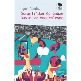 Osmanlı’dan Günümüze Basın ve Modernleşme - Uğur Gündüz