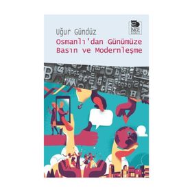 Osmanlı’dan Günümüze Basın ve Modernleşme - Uğur Gündüz