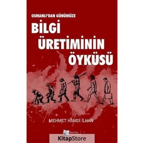 Osmanlı'dan Günümüze Bilgi Üretiminin Öyküsü - Mehmet Hamdi İlhan