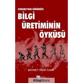 Osmanlı'dan Günümüze Bilgi Üretiminin Öyküsü - Mehmet Hamdi İlhan