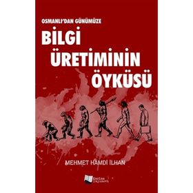 Osmanlı'dan Günümüze Bilgi Üretiminin Öyküsü - Mehmet Hamdi İlhan