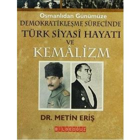 OSMANLIDAN GÜNÜMÜZE DEMOKRATİKLEŞME SÜRECİNDE TÜRK SIYASI HAYATI VE KEMALIZM - METIN ERİŞ