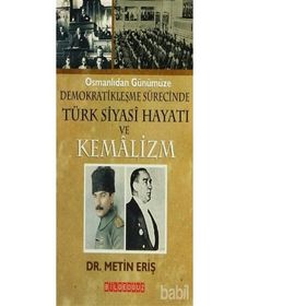 OSMANLIDAN GÜNÜMÜZE DEMOKRATİKLEŞME SÜRECİNDE TÜRK SIYASI HAYATI VE KEMALIZM - METIN ERİŞ