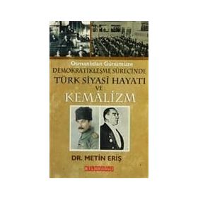 OSMANLIDAN GÜNÜMÜZE DEMOKRATİKLEŞME SÜRECİNDE TÜRK SIYASI HAYATI VE KEMALIZM - METIN ERİŞ