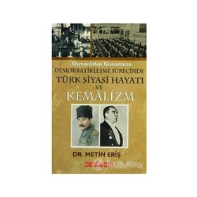 OSMANLIDAN GÜNÜMÜZE DEMOKRATİKLEŞME SÜRECİNDE TÜRK SIYASI HAYATI VE KEMALIZM - METIN ERİŞ