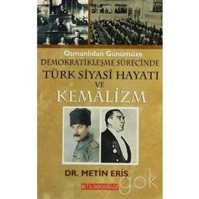 OSMANLIDAN GÜNÜMÜZE DEMOKRATİKLEŞME SÜRECİNDE TÜRK SIYASI HAYATI VE KEMALIZM - METIN ERİŞ