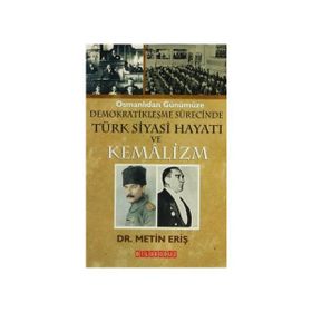 OSMANLIDAN GÜNÜMÜZE DEMOKRATİKLEŞME SÜRECİNDE TÜRK SIYASI HAYATI VE KEMALIZM - METIN ERİŞ