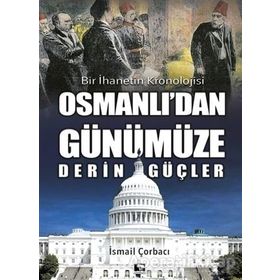 Osmanlı'dan Günümüze Derin Güçler - İsmail Çorbacı - Çınaraltı Yayınları