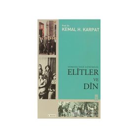 OSMANLI'DAN GÜNÜMÜZE ELITLER VE DIN - KEMAL H. KARPAT
