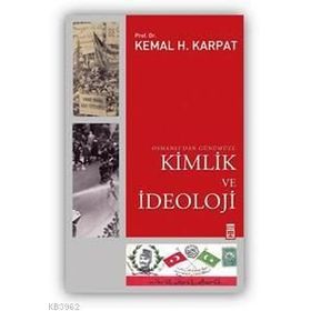 OSMANLI'DAN GÜNÜMÜZE KIMLIK VE İDEOLOJİ - KEMAL H. KARPAT