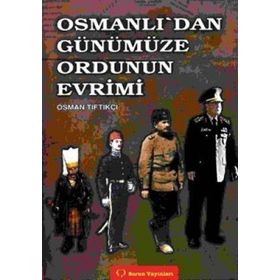OSMANLI`DAN GÜNÜMÜZE ORDUNUN EVRIMI - OSMAN TİFTİKÇİ