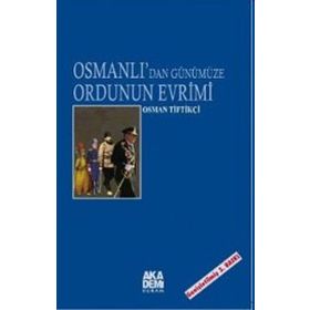 OSMANLI`DAN GÜNÜMÜZE ORDUNUN EVRIMI - OSMAN TİFTİKÇİ