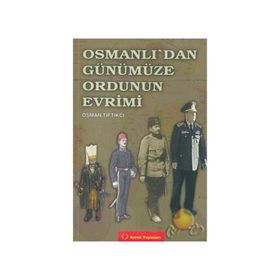 OSMANLI`DAN GÜNÜMÜZE ORDUNUN EVRIMI - OSMAN TİFTİKÇİ