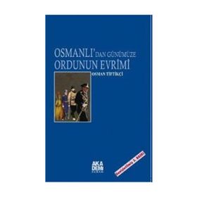 OSMANLI`DAN GÜNÜMÜZE ORDUNUN EVRIMI - OSMAN TİFTİKÇİ