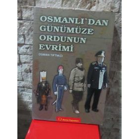 OSMANLI`DAN GÜNÜMÜZE ORDUNUN EVRIMI - OSMAN TİFTİKÇİ