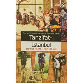 OSMANLI'DAN GÜNÜMÜZE TEMIZLIK TARIHI - TANZIFAT-I İSTANBUL - FATIH GÜRDAL;MEHMET MAZAK