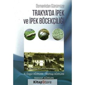 Osmanlıdan Günümüze Trakya'da İpek ve İpek Böcekçiliği - A. Özgür Ağırgan
