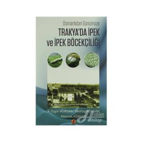 Osmanlıdan Günümüze Trakya'da İpek ve İpek Böcekçiliği - A. Özgür Ağırgan