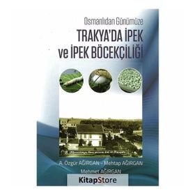 Osmanlıdan Günümüze Trakya'da İpek ve İpek Böcekçiliği - A. Özgür Ağırgan