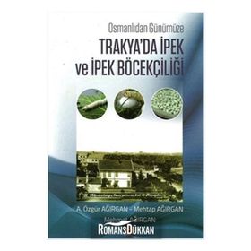 Osmanlıdan Günümüze Trakya'da İpek ve İpek Böcekçiliği - A. Özgür Ağırgan