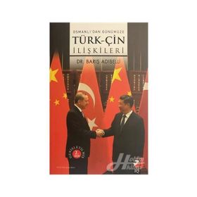 OSMANLIDAN GÜNÜMÜZE TÜRK-ÇİN İLİŞKİLERİ - BARIŞ ADIBELLİ