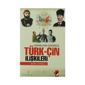 OSMANLIDAN GÜNÜMÜZE TÜRK-ÇİN İLİŞKİLERİ - BARIŞ ADIBELLİ