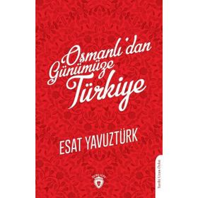 Osmanlı'dan Günümüze Türkiye Esat Yavuztürk