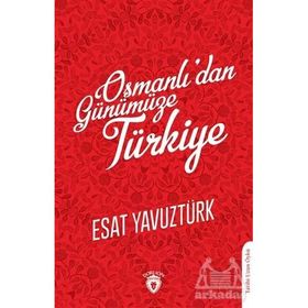 Osmanlı'dan Günümüze Türkiye Esat Yavuztürk